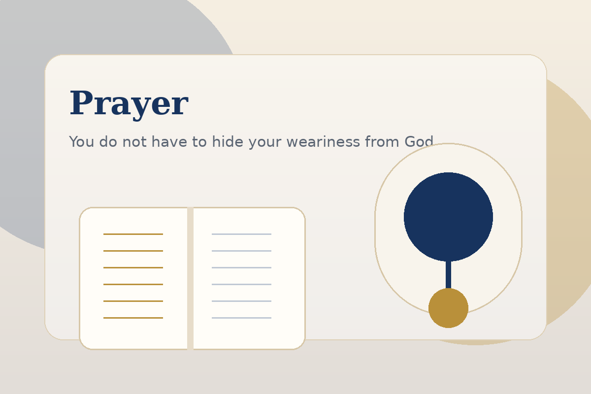 You do not have to hide your weariness from God